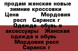 продам женские новые зимние кроссовки › Цена ­ 1 200 - Мордовия респ., Саранск г. Одежда, обувь и аксессуары » Женская одежда и обувь   . Мордовия респ.,Саранск г.